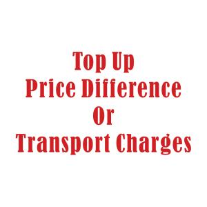 Top up price difference  or Transport Charges